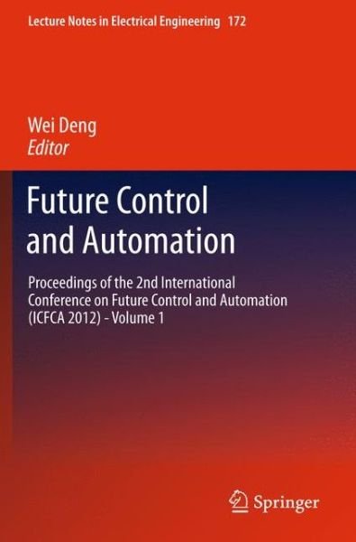 Cover for Wei Deng · Future Control and Automation: Proceedings of the 2nd International Conference on Future Control and Automation (ICFCA 2012) - Volume 1 - Lecture Notes in Electrical Engineering (Hardcover Book) [2012 edition] (2012)