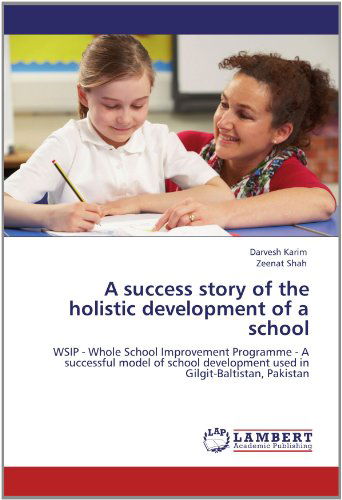 Cover for Zeenat Shah · A Success Story of the Holistic Development of a School: Wsip - Whole School Improvement Programme - a Successful Model of School Development Used in Gilgit-baltistan, Pakistan (Pocketbok) (2012)