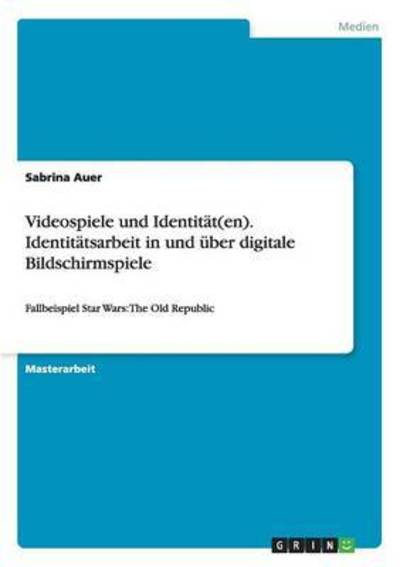 Cover for Sabrina Auer · Videospiele und Identitat (en). Identitatsarbeit in und uber digitale Bildschirmspiele: Fallbeispiel Star Wars: The Old Republic (Paperback Book) (2015)