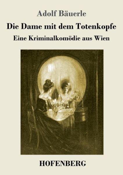 Cover for Adolf Bauerle · Die Dame mit dem Totenkopfe: Eine Kriminalkomoedie aus Wien (Pocketbok) (2021)