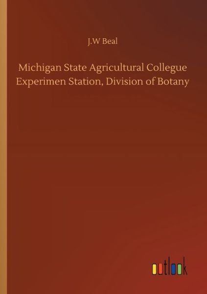 Cover for J W Beal · Michigan State Agricultural Collegue Experimen Station, Division of Botany (Paperback Bog) (2020)