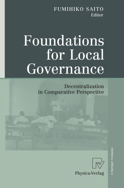 Foundations for Local Governance: Decentralization in Comparative Perspective - Fumihiko Saito - Bücher - Springer-Verlag Berlin and Heidelberg Gm - 9783790820058 - 4. Januar 2008