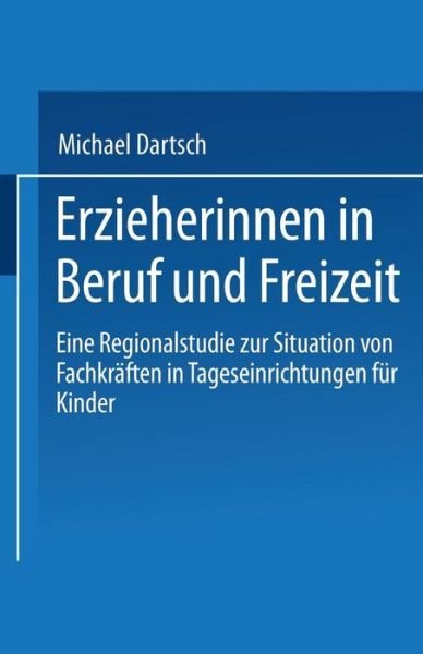 Cover for Michael Dartsch · Erzieherinnen in Beruf Und Freizeit: Eine Regionalstudie Zur Situation Von Fachkraften in Tageseinrichtungen Fur Kinder (Paperback Book) [2001 edition] (2001)