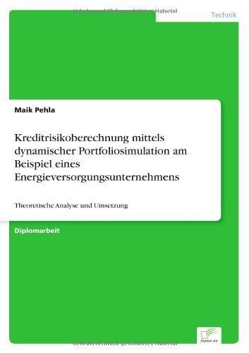 Cover for Maik Pehla · Kreditrisikoberechnung mittels dynamischer Portfoliosimulation am Beispiel eines Energieversorgungsunternehmens: Theoretische Analyse und Umsetzung (Taschenbuch) [German edition] (2006)