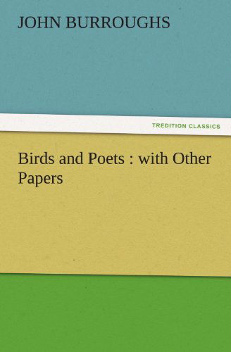 Birds and Poets : with Other Papers (Tredition Classics) - John Burroughs - Books - tredition - 9783842428058 - November 3, 2011