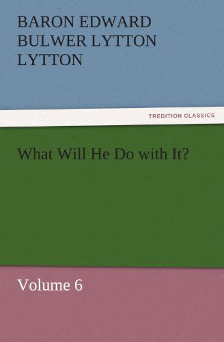 Cover for Baron Edward Bulwer Lytton Lytton · What Will He Do with It?: Volume 6 (Tredition Classics) (Paperback Book) (2011)