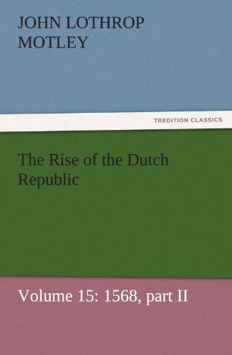 Cover for John Lothrop Motley · The Rise of the Dutch Republic  -  Volume 15: 1568, Part II (Tredition Classics) (Paperback Book) (2011)