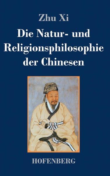 Cover for Zhu Xi · Die Natur- Und Religionsphilosophie Der Chinesen (Gebundenes Buch) (2014)