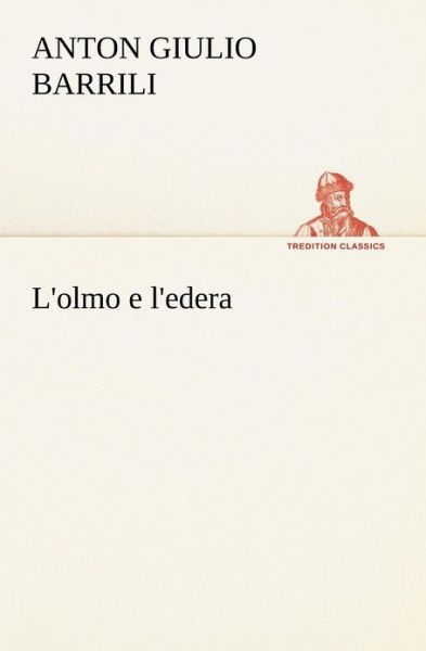 L'olmo E L'edera (Tredition Classics) (Italian Edition) - Anton Giulio Barrili - Books - tredition - 9783849122058 - November 19, 2012