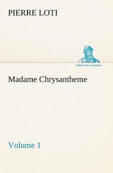 Cover for Pierre Loti · Madame Chrysantheme  -  Volume 1 (Tredition Classics) (Taschenbuch) (2012)