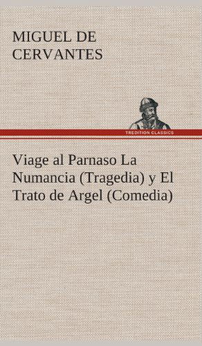 Viage Al Parnaso La Numancia (Tragedia) Y El Trato De Argel (Comedia) (Spanish Edition) - Miguel De Cervantes Saavedra - Böcker - TREDITION CLASSICS - 9783849528058 - 4 mars 2013