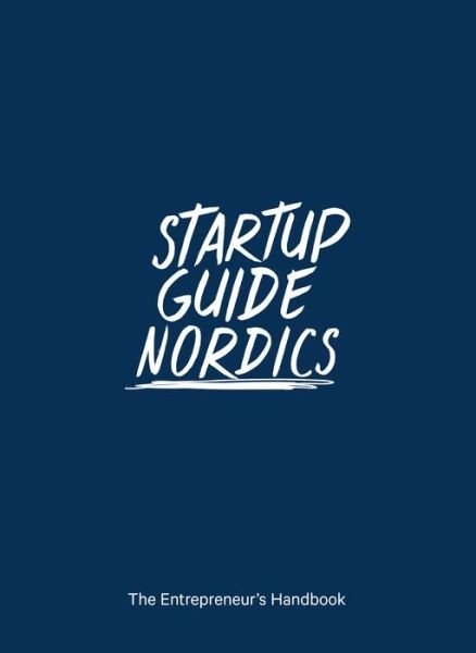 Startup Guide Nordics: The Entrepreneur's Handbook - Startup Guide - Startup Guide - Kirjat - Startup Guide World ApS - 9783947624058 - keskiviikko 12. joulukuuta 2018