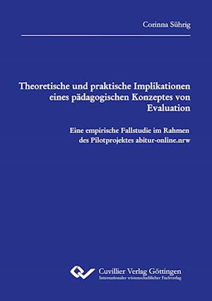 Cover for Corinna Sührig · Theoretische und praktische Implikationen eines pädagogischen Konzeptes von Evaluation. Eine empirische Fallstudie im Rahmen des Pilotprojektes abitur-online.nrw (Paperback Book) (2014)