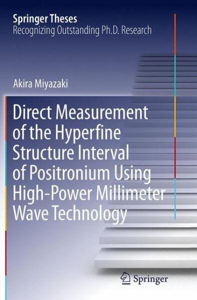 Cover for Akira Miyazaki · Direct Measurement of the Hyperfine Structure Interval of Positronium Using High-Power Millimeter Wave Technology - Springer Theses (Paperback Book) [Softcover reprint of the original 1st ed. 2015 edition] (2016)