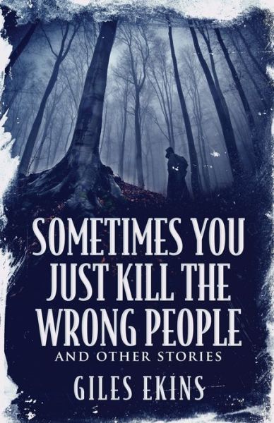 Cover for Giles Ekins · Sometimes You Just Kill The Wrong People and Other Stories (Pocketbok) (2021)