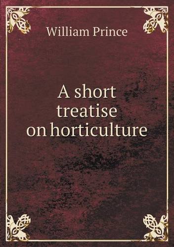 Cover for William Prince · A Short Treatise on Horticulture (Taschenbuch) (2013)