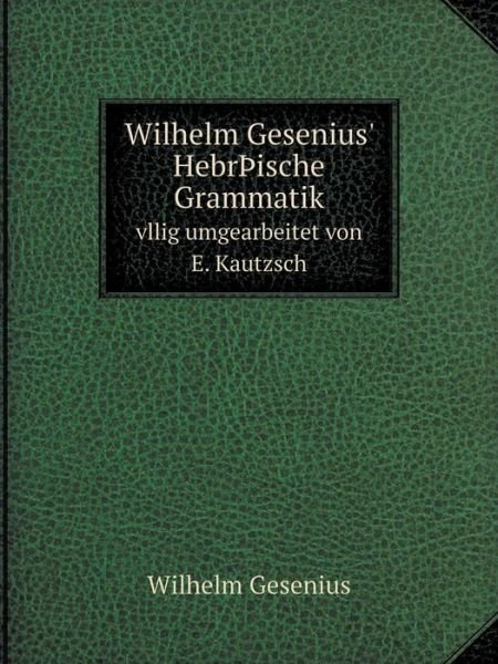 Cover for Wilhelm Gesenius · Wilhelm Gesenius' Hebrþische Grammatik Vllig Umgearbeitet Von E. Kautzsch (Paperback Book) [German edition] (2014)