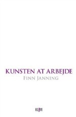 Cover for Finn Janning · Kunsten at arbejde (Sewn Spine Book) [1st edition] (2007)