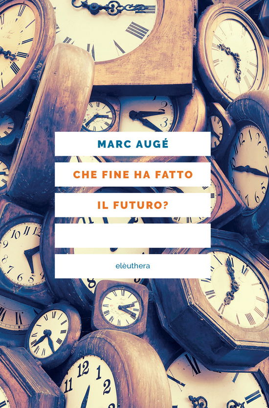 Cover for Marc Augé · Che Fine Ha Fatto Il Futuro? Dai Non Luoghi Al Nontempo (Book)