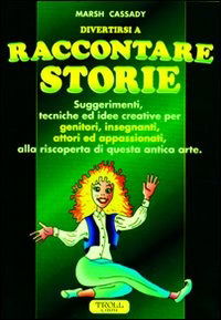 Raccontare Storie. Suggerimenti, Tecniche Ed Idee Creative Per Genitori, Insegnanti, Attori Ed Appassionati, Alla Riscoperta Di Questa - Marsh Cassady - Books -  - 9788886562058 - 