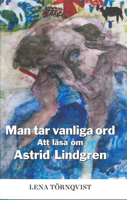 Cover for Törnqvist Lena · Man tar vanliga ord : att läsa Astrid Lindgren (Bound Book) (2015)