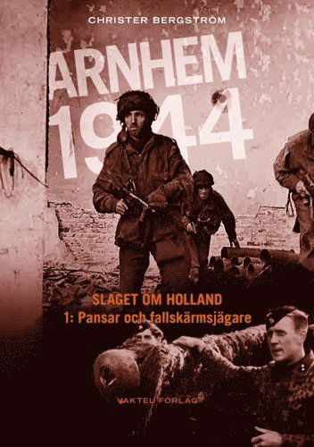 Slaget om Holland: Arnhem 1944 - Slaget om Holland Del 1: Pansar och fallskärmsjägare - Christer Bergstrom - Books - Vaktel förlag - 9789188441058 - November 15, 2017