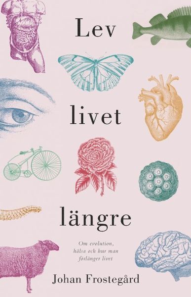 Cover for Johan Frostegård · Lev livet längre : om evolution, hälsa och hur man förlänger livet (Paperback Book) (2019)