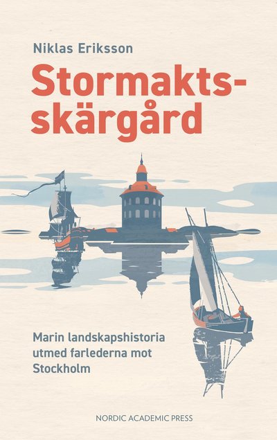 Cover for Niklas Eriksson · Stormaktsskärgård : Marin landskapshistoria utmed farlederna mot Stockholm (Bound Book) (2022)