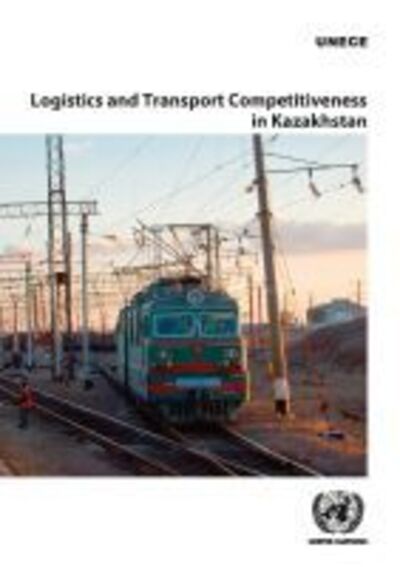 Cover for United Nations: Economic Commission for Europe · Logistics and transport competitiveness in Kazakhstan (Paperback Book) (2020)