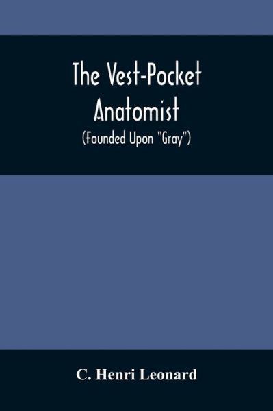 Cover for C Henri Leonard · The Vest-Pocket Anatomist; (Founded Upon Gray) (Paperback Bog) (2021)