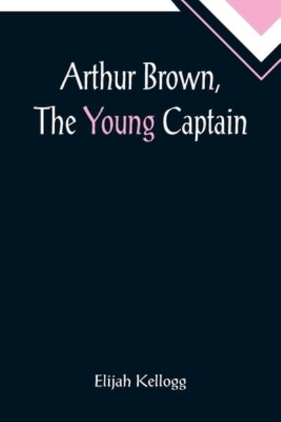 Cover for Elijah Kellogg · Arthur Brown, The Young Captain (Pocketbok) (2022)