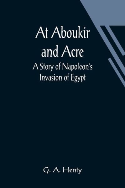 At Aboukir and Acre - G A Henty - Boeken - Alpha Edition - 9789356019058 - 26 maart 2021