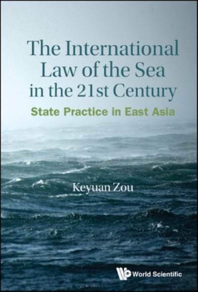 Cover for Zou, Keyuan (Univ Of Central Lancashire, Uk &amp; Dalian Maritime Univ, China) · International Law Of The Sea In The Twenty-first Century, The: State Practice In East Asia (Gebundenes Buch) (2021)