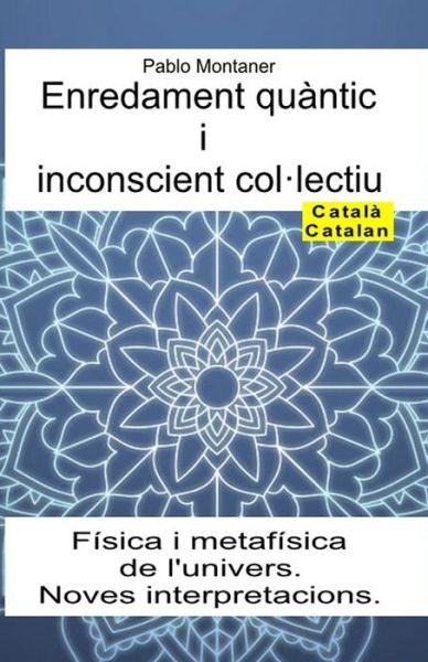 Cover for Pablo Montaner · Enredament quantic i inconscient col-lectiu. Fisica i metafisica de l'univers. Noves interpretacions (Paperback Book) (2020)
