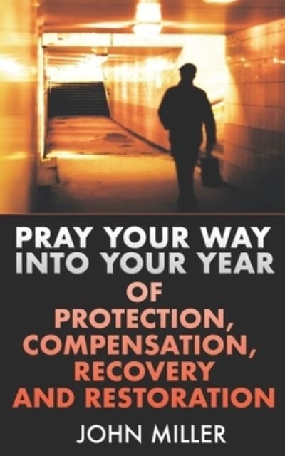 Cover for John Miller · Pray Your Way Into Your Year of Protection, Compensation, Recovery and Restoration (Paperback Book) (2020)