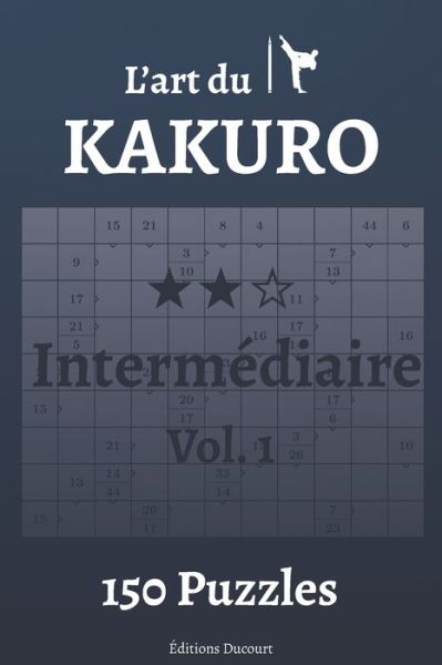 L'art du Kakuro Intermediaire Vol.1 - Editions Ducourt - Bøger - Independently Published - 9798677349058 - 21. august 2020