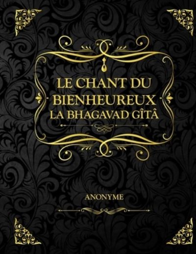 Le Chant du bienheureux - La Bhagavad Gita - Anonyme - Books - Independently Published - 9798710909058 - February 18, 2021