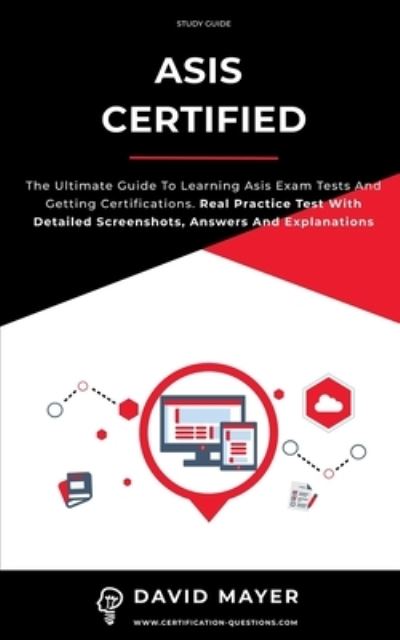 Cover for David Mayer · ASIS Certified: The ultimate guide to learning Asis exam tests and getting certifications. Real Practice Test With Detailed Screenshots, Answers And Explanations (Paperback Book) (2021)