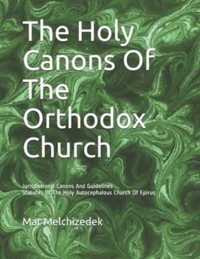 Cover for Mar Melchizedek · The Holy Canons Of The Orthodox Church: Jurisdictional Canons And Guidelines Statutes Of The Holy Autocephalous Church Of Epirus (Paperback Bog) (2021)