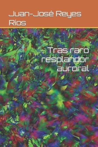 Cover for Juan-Jose Reyes Rios · Tras raro resplandor auroral (Paperback Book) (2022)