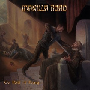 Cover for Manilla Road · To Kill a King (CD) (2017)