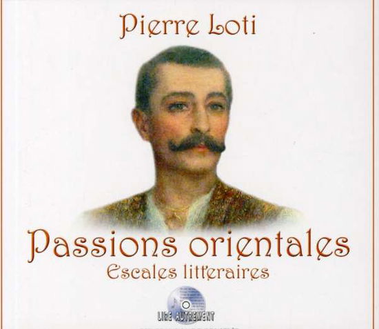 Passions Orientales: Escales Litter - Pierre Loti - Muzyka - LIRE - 3760111870059 - 20 lutego 2008