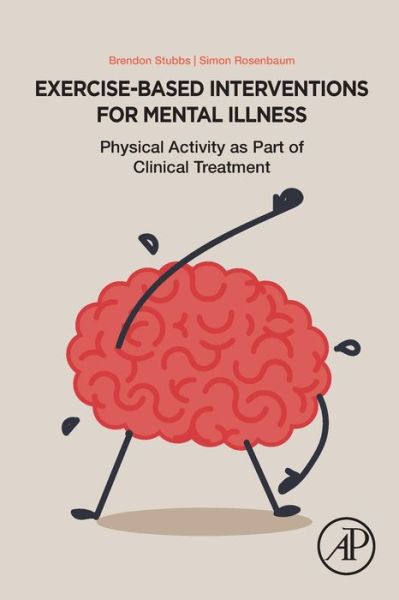 Cover for Stubbs, Brendon (Institute of Psychiatry, Psychology and Neuroscience, King's College London, United Kingdom and Head of Physiotherapy, South London and Maudsley NHS Foundation Trust, London, United Kingdom) · Exercise-Based Interventions for Mental Illness: Physical Activity as Part of Clinical Treatment (Paperback Book) (2018)