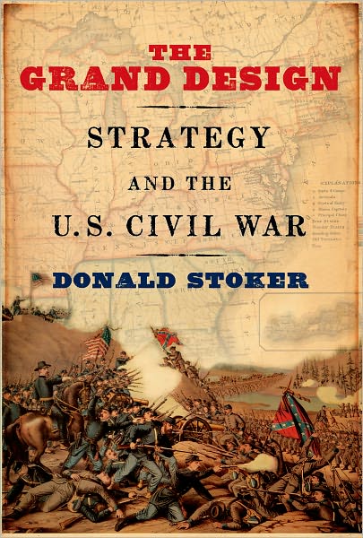 Cover for Stoker, Donald (Professor of Strategy and Policy, Professor of Strategy and Policy, US Naval War College, Monterey, CA) · The Grand Design: Strategy and the U.S. Civil War (Hardcover Book) (2010)