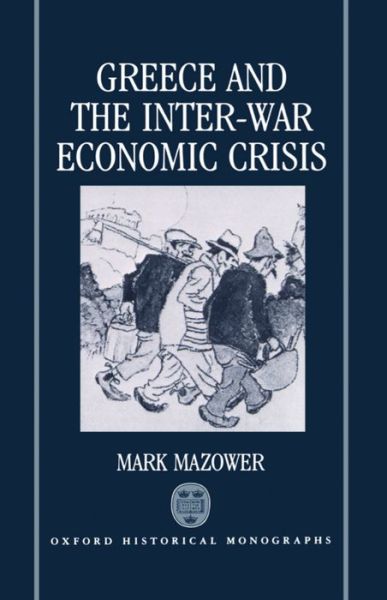 Cover for Mazower, Mark (Assistant Professor of History, Assistant Professor of History, Princeton University) · Greece and the Inter-War Economic Crisis - Oxford Historical Monographs (Gebundenes Buch) (1991)