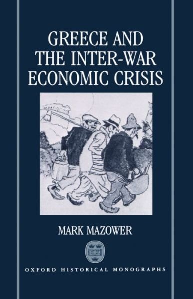 Cover for Mazower, Mark (Assistant Professor of History, Assistant Professor of History, Princeton University) · Greece and the Inter-War Economic Crisis - Oxford Historical Monographs (Hardcover bog) (1991)
