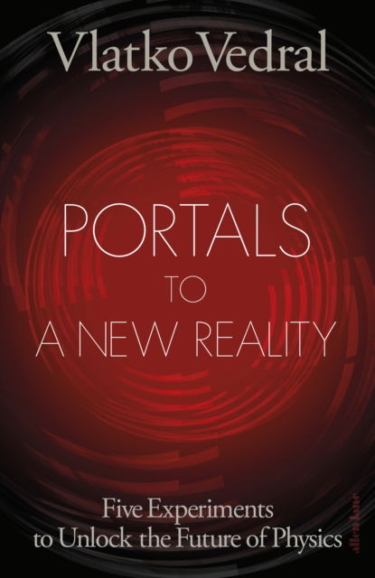 Cover for Vlatko Vedral · Portals to a New Reality: Five Experiments to Unlock the Future of Physics (Hardcover Book) (2025)