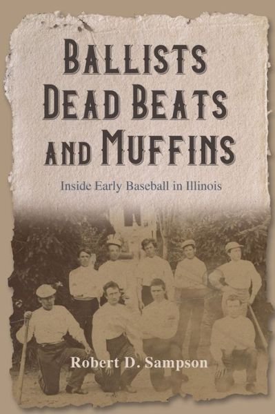 Cover for Robert D. Sampson · Ballists, Dead Beats, and Muffins: Inside Early Baseball in Illinois (Hardcover Book) (2023)