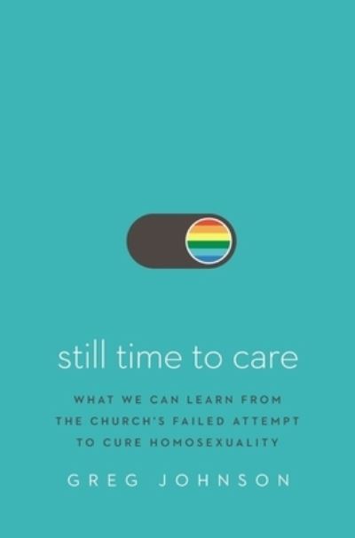 Cover for Greg Johnson · Still Time to Care: What We Can Learn from the Church's Failed Attempt to Cure Homosexuality (Hardcover Book) (2021)