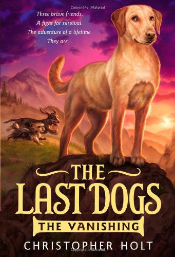 The Last Dogs: The Vanishing - The Last Dogs - Christopher Holt - Kirjat - Little, Brown Books for Young Readers - 9780316200059 - tiistai 4. syyskuuta 2012